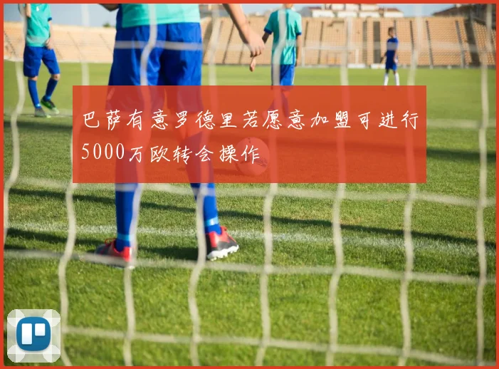 巴萨有意罗德里若愿意加盟可进行5000万欧转会操作