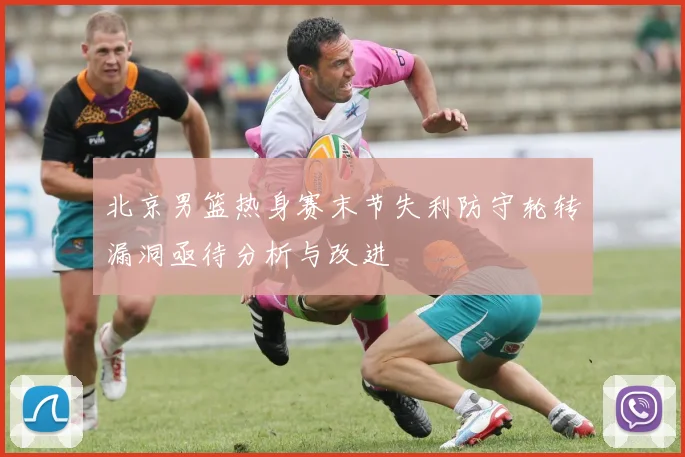 北京男篮热身赛末节失利防守轮转漏洞亟待分析与改进