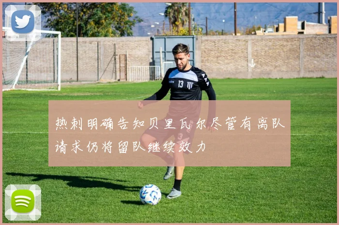 热刺明确告知贝里瓦尔尽管有离队请求仍将留队继续效力
