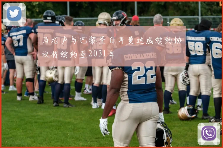 马尤卢与巴黎圣日耳曼达成续约协议将续约至2031年